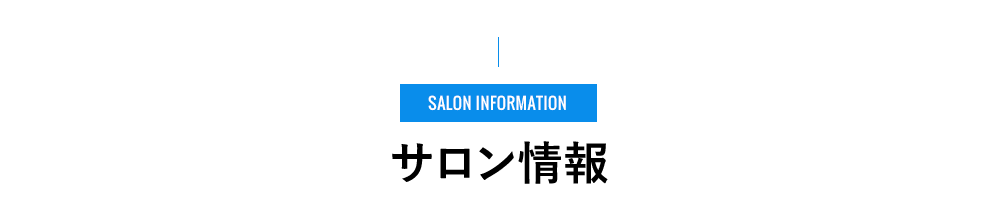 SALON INFORMATION - サロン情報