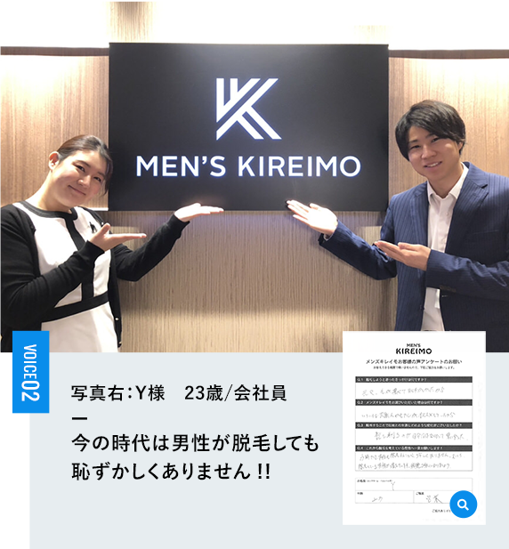 VOICE 02 - 写真右：Y様  年齢：23歳会社員 - 今の時代は男性が脱毛しても恥ずかしくありません!!