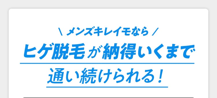 メンズキレイモなら ヒゲ脱毛が納得いくまで通い続けられる!