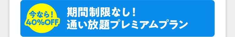今なら！40％OFF 期間制限なし！通い放題プレミアムプラン